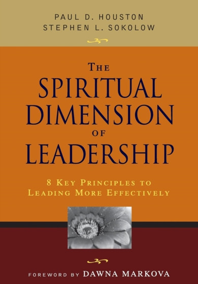 The Spiritual Dimension of Leadership : 8 Key Principles to Leading More Effectively