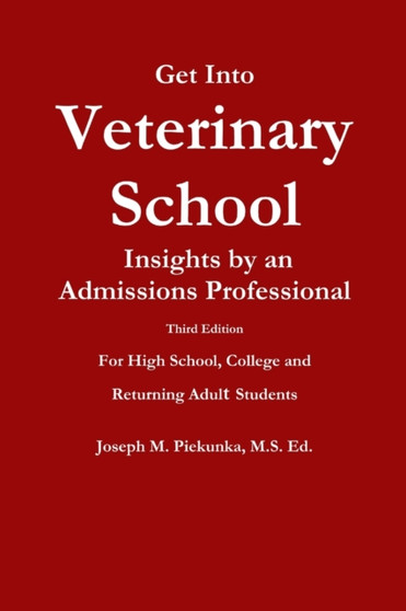 Get into Veterinary School - Third Edition - Insights by an Admissions Professional, for High School, College and Returning Adult Students