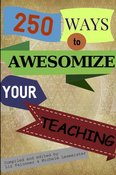 250 Ways to Awesomize your Teaching 250 Ways to Awesomize your Teaching