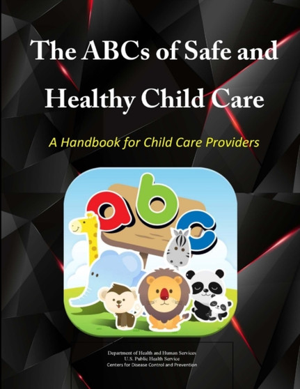 The Abcs of Safe  Healthy Child Care: A Handbook for Child Care Providers