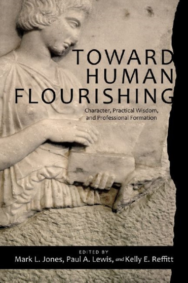 Toward Human Flourishing : Character, Practical Wisdom, and Professional Formation