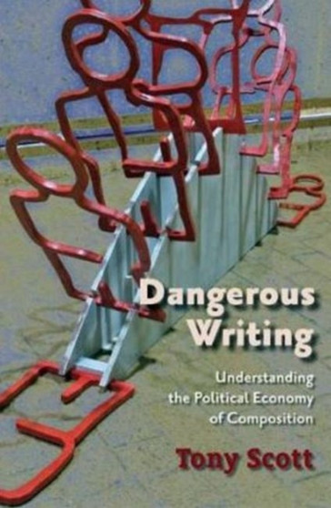 Dangerous Writing : Understanding the Political Economy of Composition