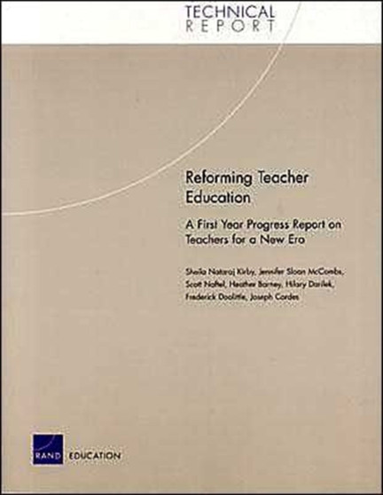 Reforming Teacher Education : A First Year Progress Report on Teachers for a New Era TR-149-EDU