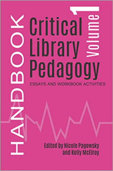 Critical Library Pedagogy Handbook, Volume One : Essays and Workbook Activities