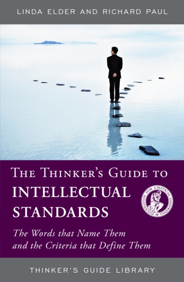 The Thinker's Guide to Intellectual Standards : The Words that Name Them and the Criteria that Define Them