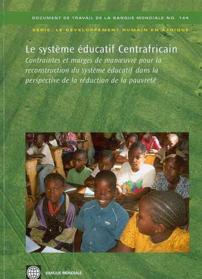 Le Systeme Educatif Centrafricain : Contraintes Et Marges De Manoeuvre Pour La Reconstruction Du Systeme Educatif Dans La Perspective De La Reduction De La Pauvrete