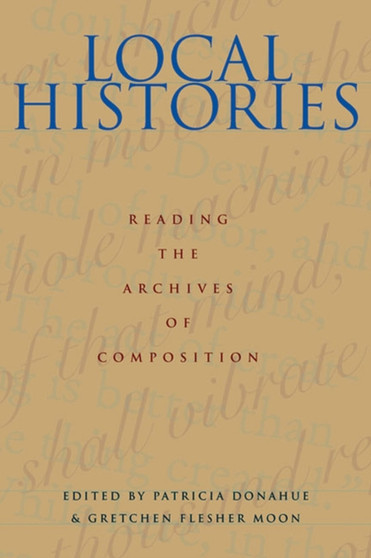 Local Histories : Reading the Archives of Composition