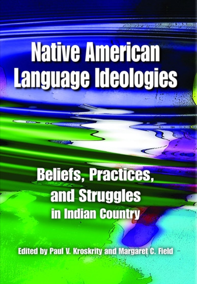 Native American Language Ideologies : Beliefs, Practices, and Struggles in Indian Country