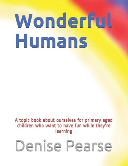 Wonderful Humans : A topic book about ourselves for primary aged children : 1