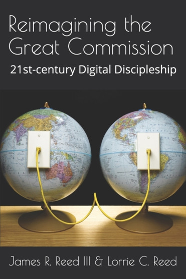 Reimagining the Great Commission : 21st-century Digital Discipleship