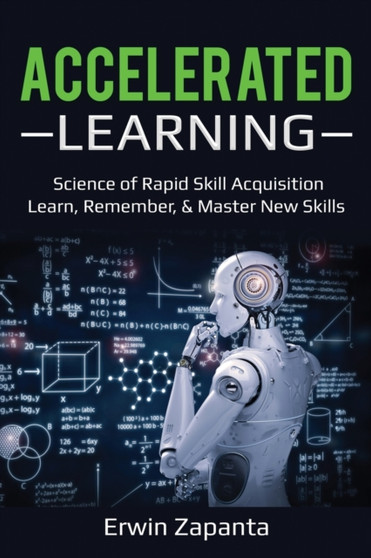 Accelerated Learning : Science of Rapid Skill Acquisition- Learn, Remember,  Master New Skills