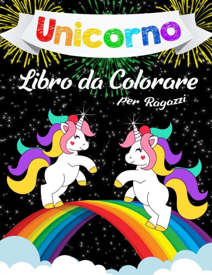 Unicorno Libro da Colorare per Ragazzi : Un Incredibile Libro da Colorare per Bambini, Bambine e per Chiunque Ami gli Unicorni