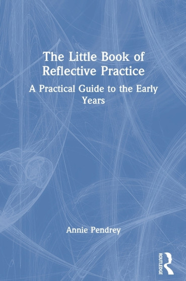 The Little Book of Reflective Practice : A Practical Guide to the Early Years