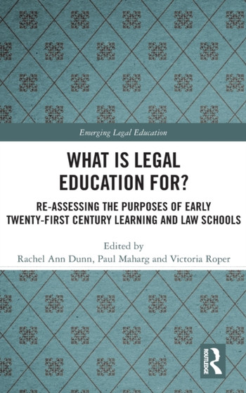 What is Legal Education for? : Reassessing the Purposes of Early Twenty-First Century Learning and Law Schools