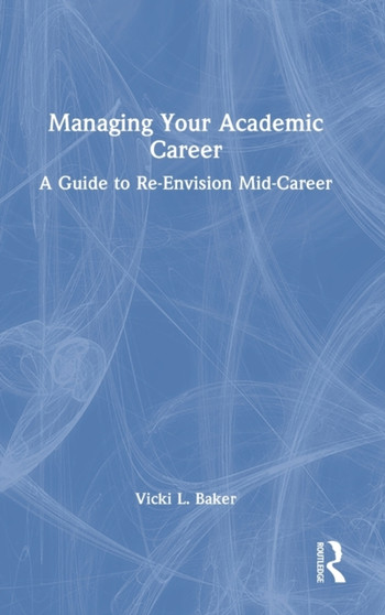 Managing Your Academic Career : A Guide to Re-Envision Mid-Career