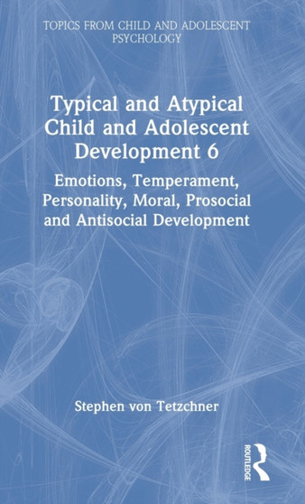 Typical and Atypical Child and Adolescent Development 6 Emotions, Temperament, Personality, Moral, Prosocial and Antisocial Development