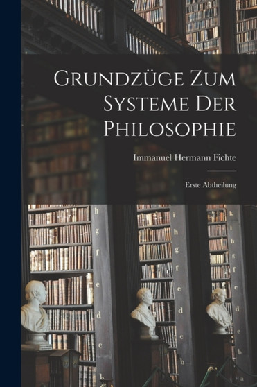 Grundzuge zum Systeme der Philosophie : Erste Abtheilung