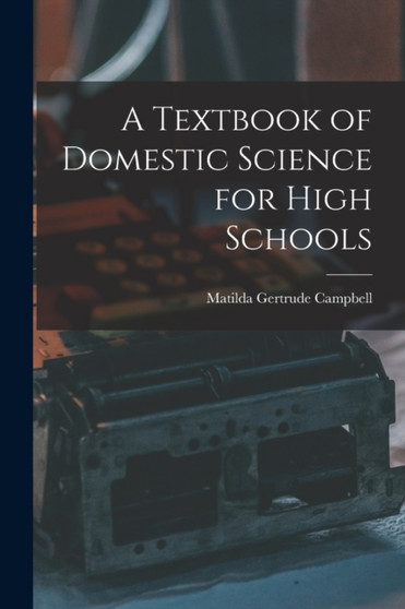 A Textbook of Domestic Science for High Schools A Textbook of Domestic Science for High Schools