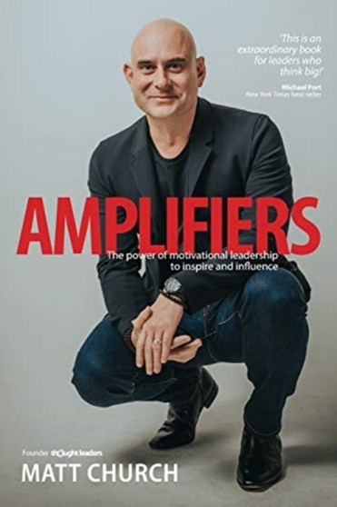 Amplifiers : The Power of motivational leadership to inspire and influence