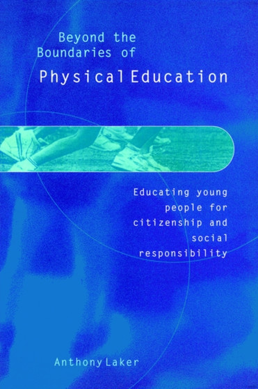 Beyond the Boundaries of Physical Education : Educating Young People for Citizenship and Social Responsibility
