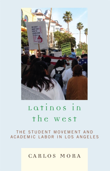 Latinos in the West : The Student Movement and Academic Labor in Los Angeles