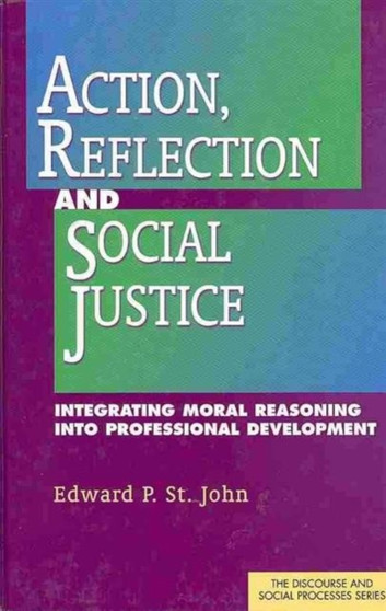 Action, Reflection, and Social Justice : Integrating Moral Reasoning into Professional Development