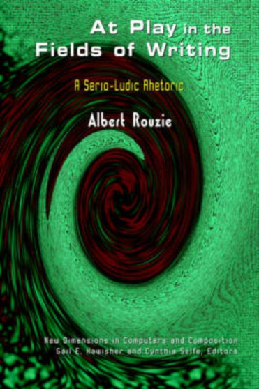 At Play in the Fields of Writing : A Serio-ludic Rhetoric