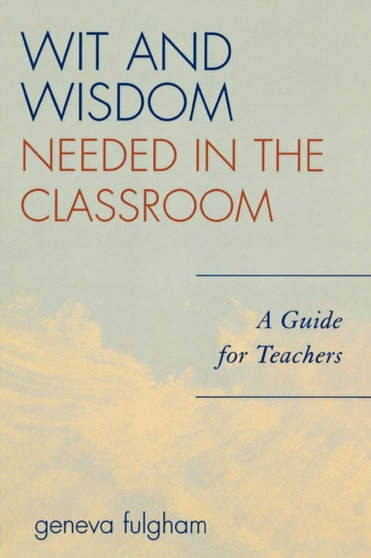 Wit and Wisdom Needed in the Classroom : A Guide for Teachers