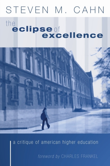 The Eclipse of Excellence : A Critique of American Higher Education