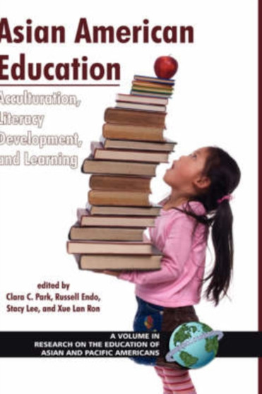 Asian American Education : Acculturation, Literacy Development, and Learning
