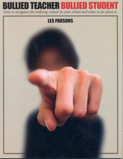 Bullied Teacher, Bullied Student : How to Recognize the Bullying Culture in Your School and What to Do About It