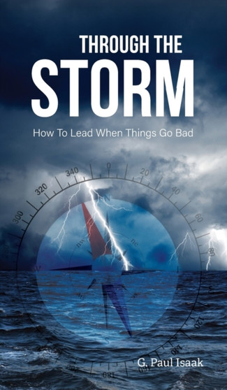 Through the Storm : How to Lead When Things Go Bad