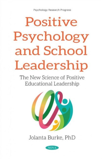 Positive Psychology and School Leadership : The New Science of Positive Educational Leadership
