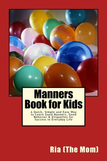 Manners Book for Kids : A Quick, Simple and Easy Way to Learn Good Manners, Good Behavior  Etiquettes for Success in Everyday Life