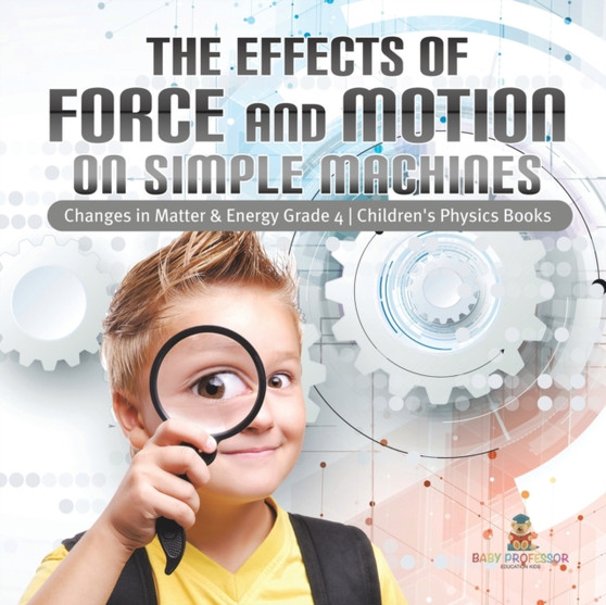 The Effects of Force and Motion on Simple Machines Changes in Matter  Energy Grade 4 Children's Physics Books