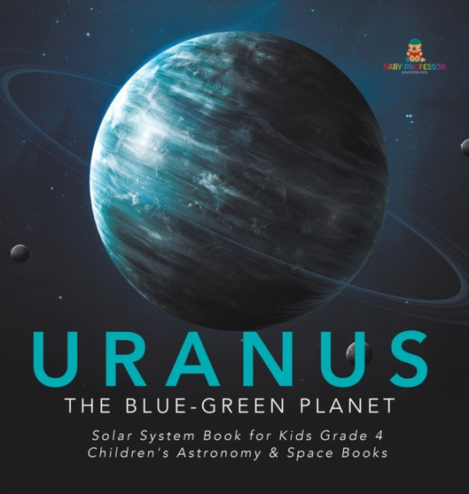 Uranus : The Blue-Green Planet Solar System Book for Kids Grade 4 Children's Astronomy  Space Books