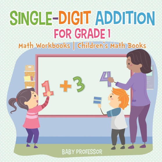 Single-Digit Addition for Grade 1 : Math Workbooks Children's Math Books
