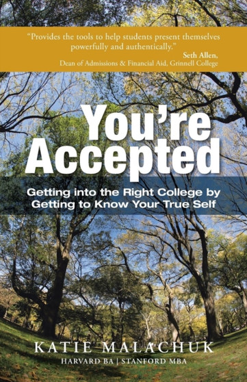You're Accepted : Getting Into the Right College by Getting to Know Your True Self
