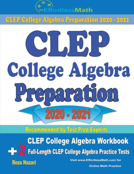 CLEP College Algebra Preparation 2020 - 2021 : CLEP College Algebra Workbook + 2 Full-Length CLEP College Algebra Practice Tests