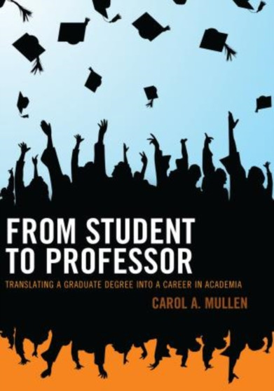 From Student to Professor : Translating a Graduate Degree into a Career in Academia