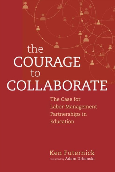 The Courage to Collaborate : The Case for Labor-Management Partnerships in Education