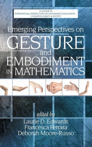 Emerging Perspectives on Gesture and Embodiment in Mathematics Emerging Perspectives on Gesture and Embodiment in Mathematics
