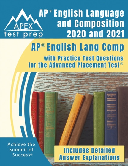AP English Language and Composition 2020 and 2021 : AP English Lang Comp with Practice Test Questions for the Advanced Placement Test [Includes Detailed Answer Explanations]