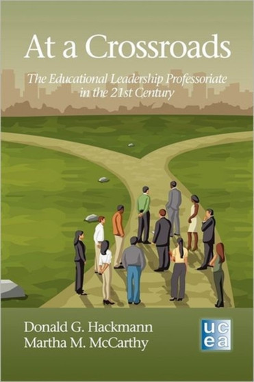 At A Crossroads : The Educational Leadership Professoriate in the 21st Century