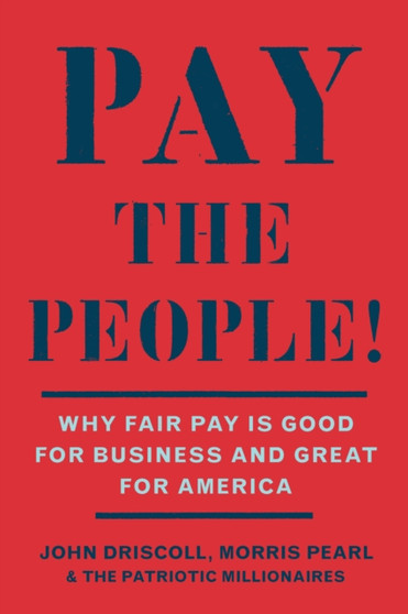 Pay the People! : Why Fair Pay Is Good Business and Great for America