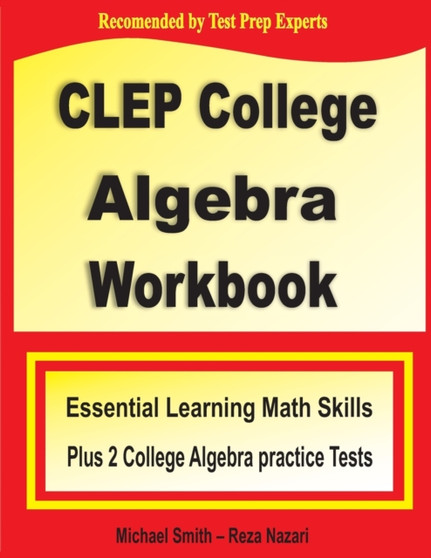CLEP College Algebra Workbook : Essential Learning Math Skills Plus Two College Algebra Practice Tests