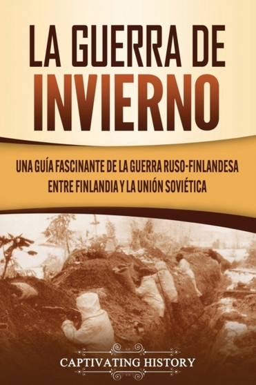 La Guerra de Invierno : Una guia fascinante de la guerra ruso-finlandesa entre Finlandia y la Union Sovietica
