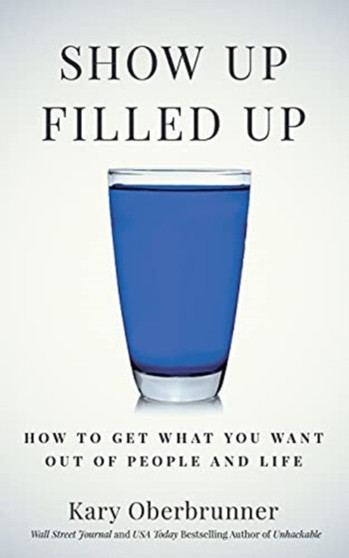 Show Up Filled Up : How to Get What You Want Out of People and Life