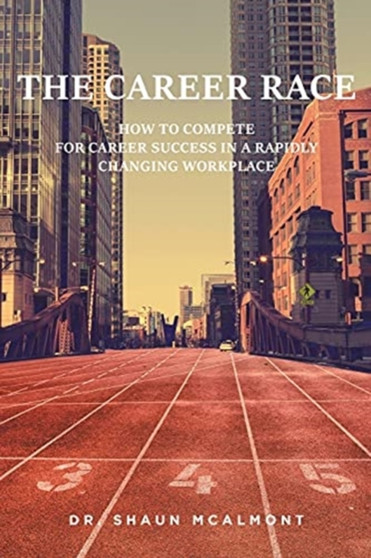 The Career Race : How to Compete for Career Success in a Rapidly Changing Workplace