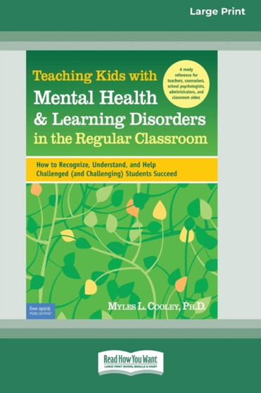 Teaching Kids with Mental Health  Learning Disorders in the Regular Classroom: : How to Recognize, Understand, and Help Challenged (and Challenging) Students Succeed